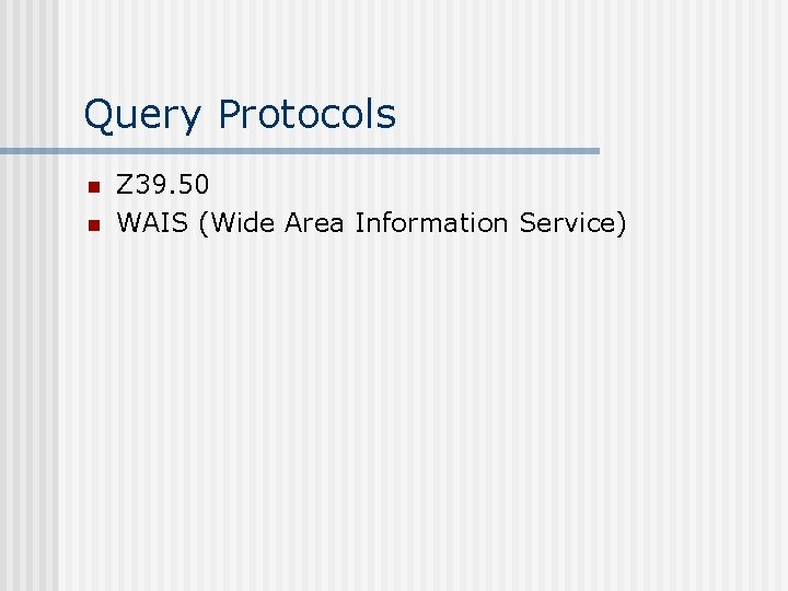 Query Protocols n n Z 39. 50 WAIS (Wide Area Information Service) 