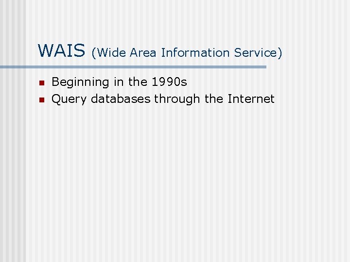 WAIS n n (Wide Area Information Service) Beginning in the 1990 s Query databases