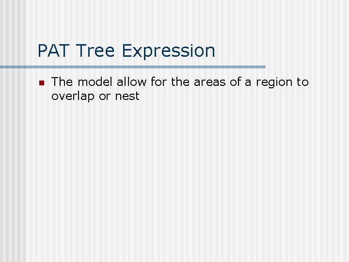 PAT Tree Expression n The model allow for the areas of a region to
