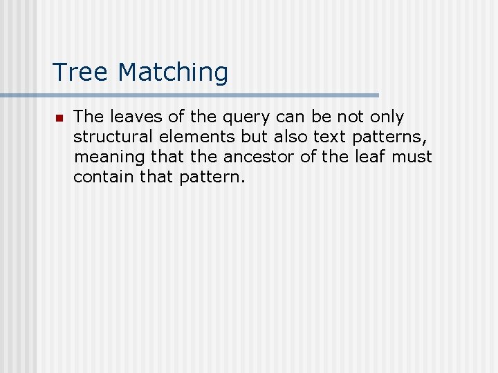 Tree Matching n The leaves of the query can be not only structural elements
