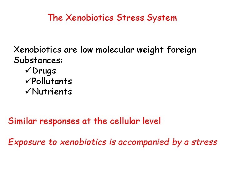 The Xenobiotics Stress System Xenobiotics are low molecular weight foreign Substances: üDrugs üPollutants üNutrients