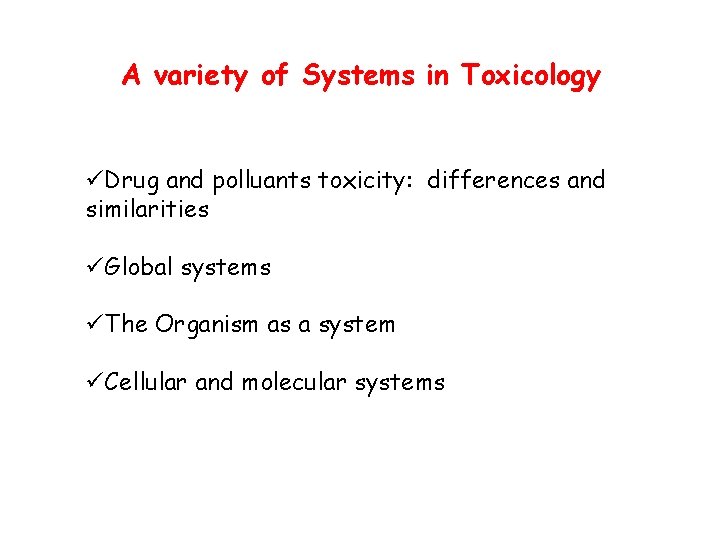 A variety of Systems in Toxicology üDrug and polluants toxicity: differences and similarities üGlobal