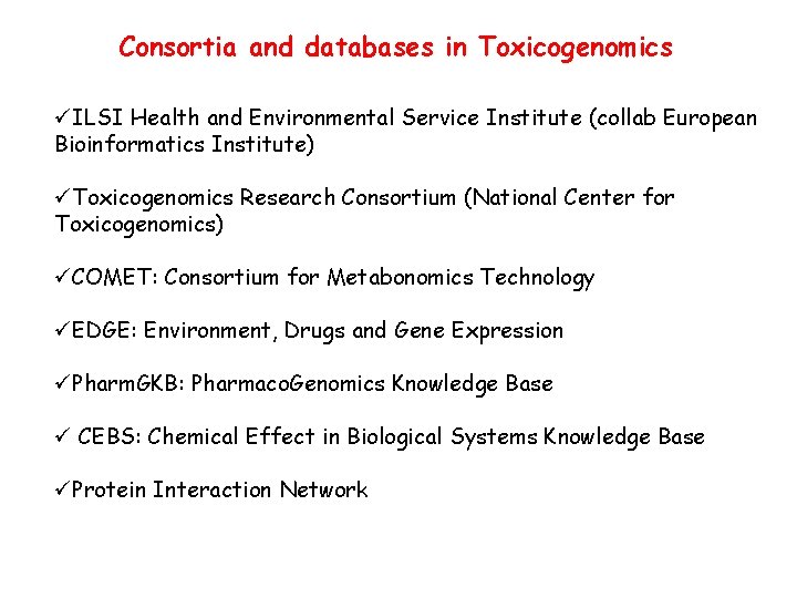 Consortia and databases in Toxicogenomics üILSI Health and Environmental Service Institute (collab European Bioinformatics