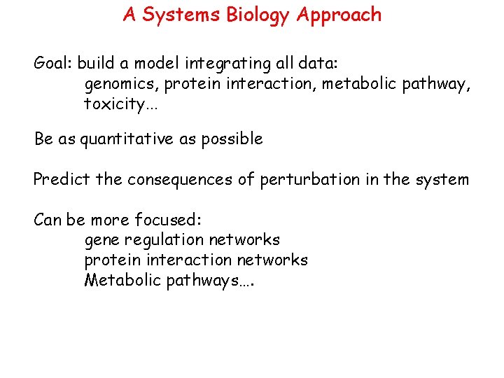 A Systems Biology Approach Goal: build a model integrating all data: genomics, protein interaction,