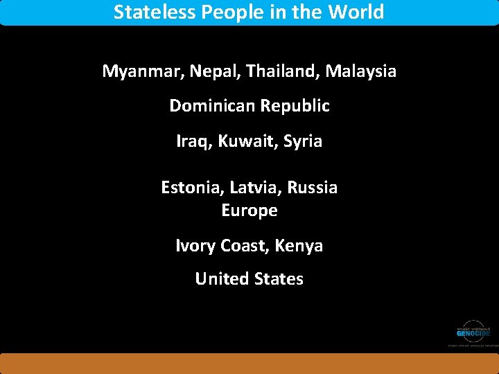 Stateless People in the World Myanmar, Nepal, Thailand, Malaysia Dominican Republic Iraq, Kuwait, Syria