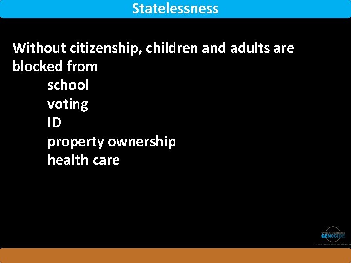 Statelessness Without citizenship, children and adults are blocked from school voting ID property ownership