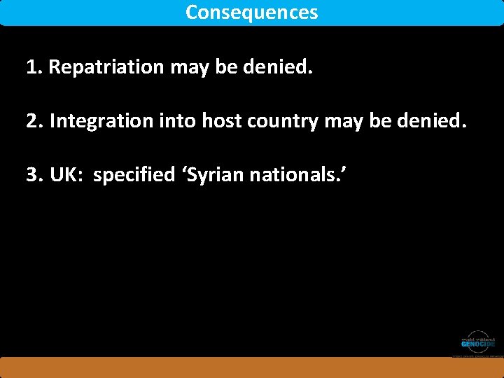 Consequences 1. Repatriation may be denied. 2. Integration into host country may be denied.