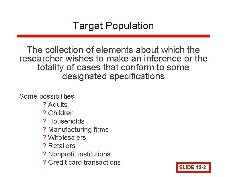 Target Population The collection of elements about which the researcher wishes to make an