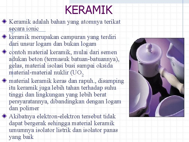 KERAMIK Keramik adalah bahan yang atomnya terikat secara ionic keramik merupakan campuran yang terdiri