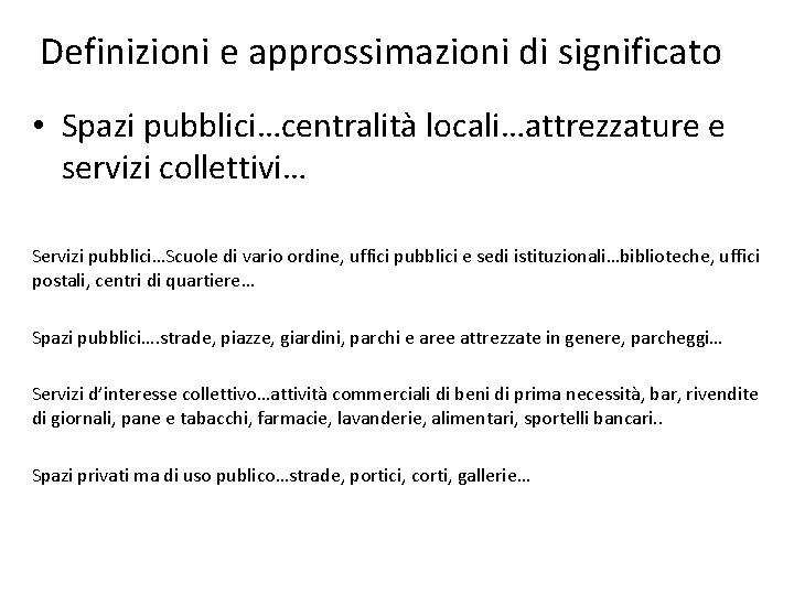 Definizioni e approssimazioni di significato • Spazi pubblici…centralità locali…attrezzature e servizi collettivi… Servizi pubblici…Scuole