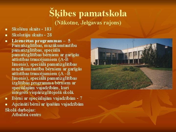 Šķibes pamatskola (Nākotne, Jelgavas rajons) Skolēnu skaits - 183 n Skolotāju skaits - 28