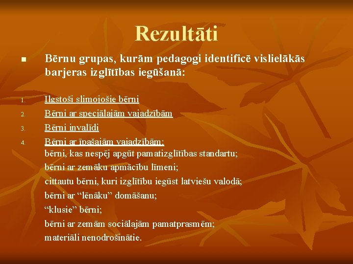 Rezultāti n 1. 2. 3. 4. Bērnu grupas, kurām pedagogi identificē vislielākās barjeras izglītības