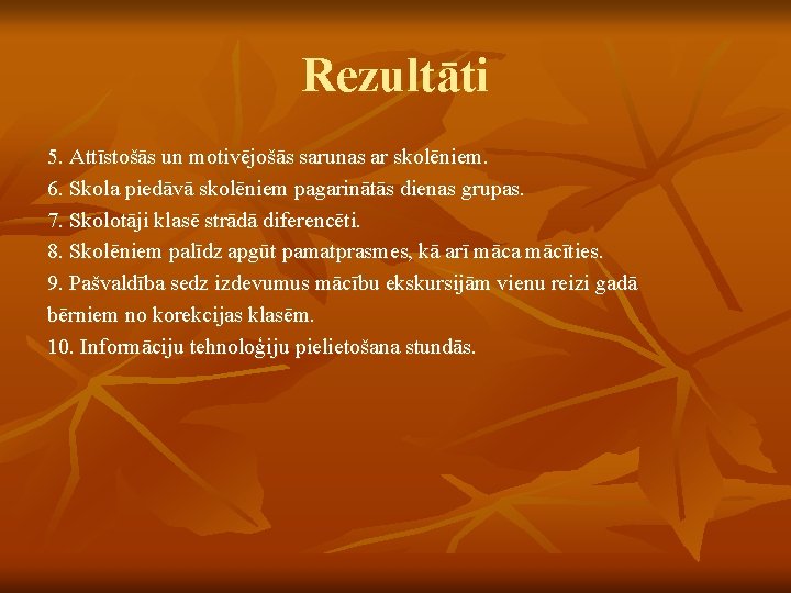 Rezultāti 5. Attīstošās un motivējošās sarunas ar skolēniem. 6. Skola piedāvā skolēniem pagarinātās dienas