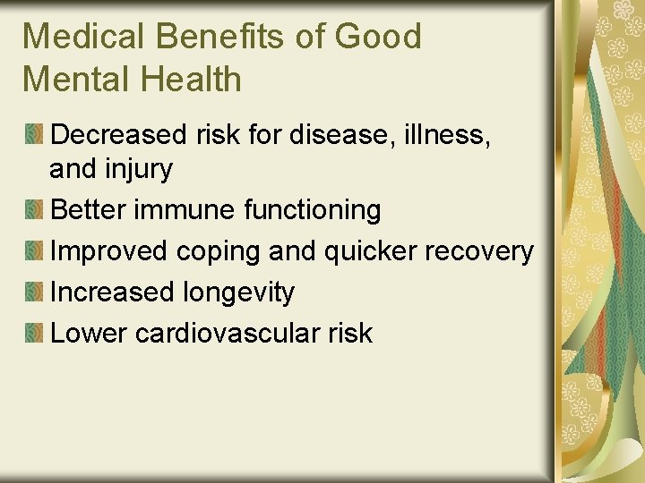 Medical Benefits of Good Mental Health Decreased risk for disease, illness, and injury Better