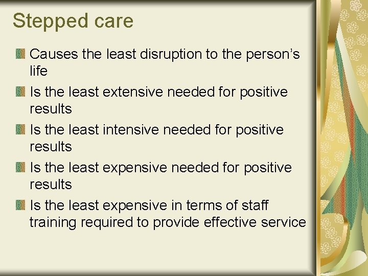 Stepped care Causes the least disruption to the person’s life Is the least extensive