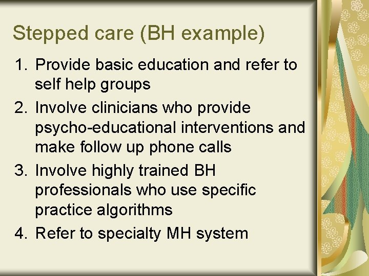 Stepped care (BH example) 1. Provide basic education and refer to self help groups