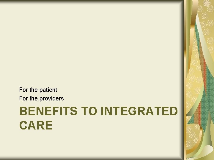 For the patient For the providers BENEFITS TO INTEGRATED CARE 
