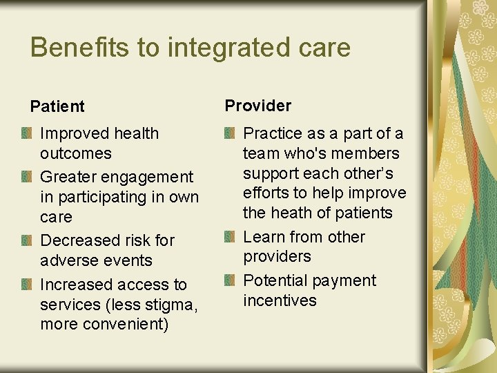 Benefits to integrated care Patient Improved health outcomes Greater engagement in participating in own