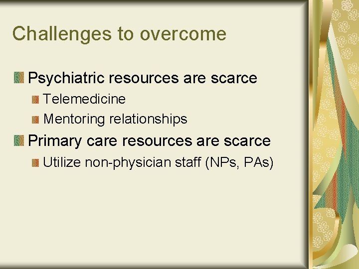 Challenges to overcome Psychiatric resources are scarce Telemedicine Mentoring relationships Primary care resources are