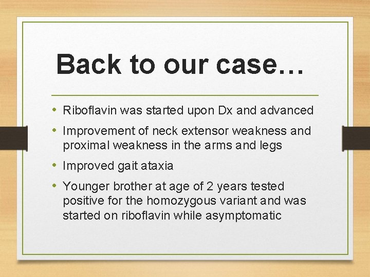 Back to our case… • Riboflavin was started upon Dx and advanced • Improvement