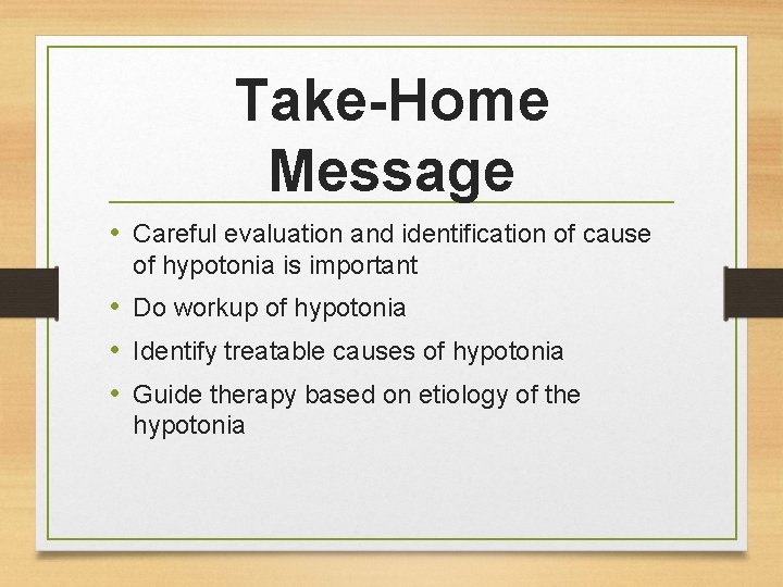Take-Home Message • Careful evaluation and identification of cause of hypotonia is important •