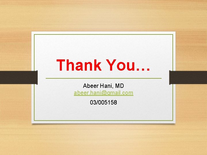 Thank You… Abeer Hani, MD abeer. hani@gmail. com 03/005158 