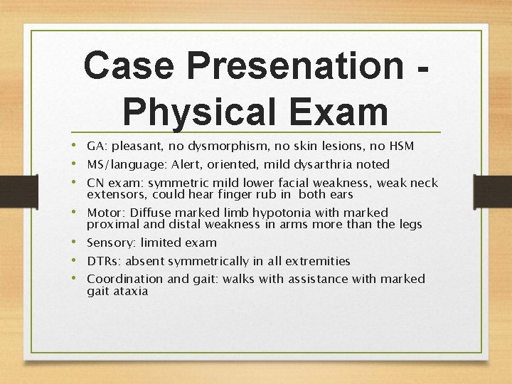 Case Presenation Physical Exam • GA: pleasant, no dysmorphism, no skin lesions, no HSM