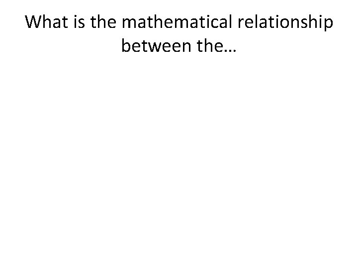 What is the mathematical relationship between the… 