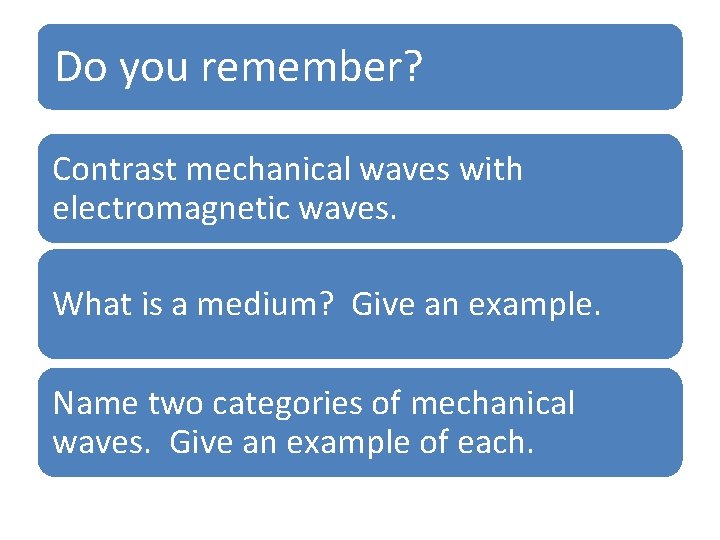 Do you remember? Contrast mechanical waves with electromagnetic waves. What is a medium? Give