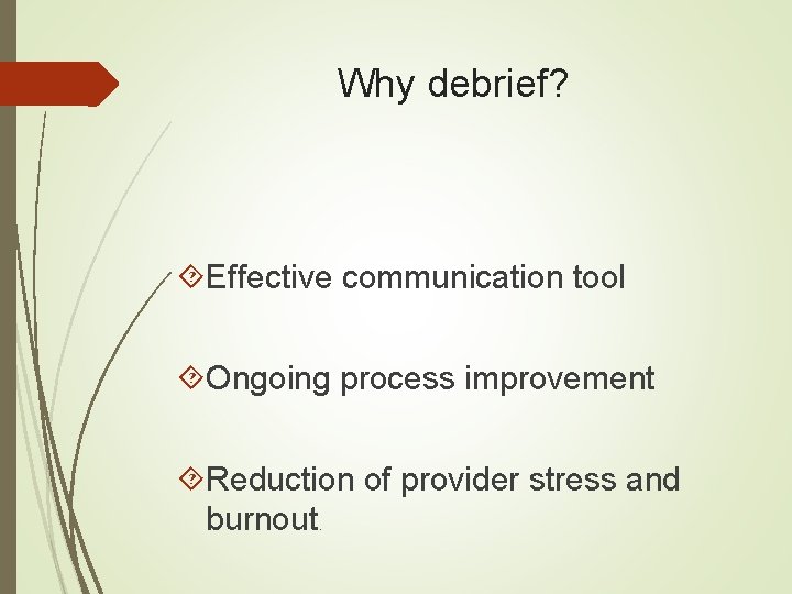 Why debrief? Effective communication tool Ongoing process improvement Reduction of provider stress and burnout.