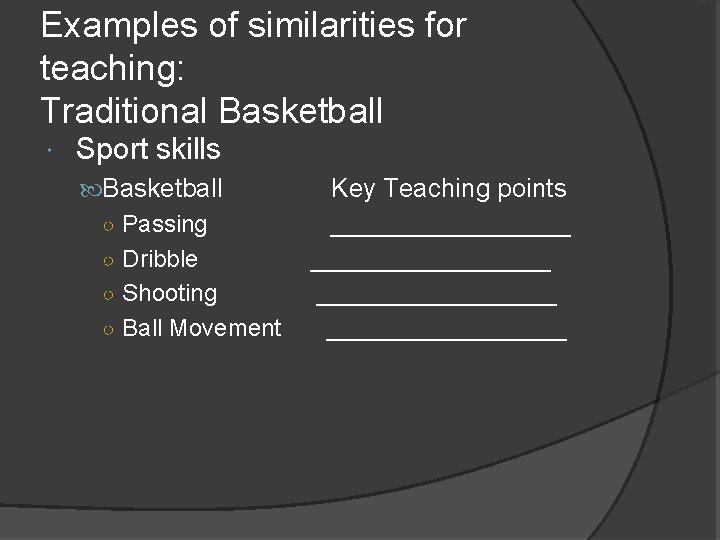 Examples of similarities for teaching: Traditional Basketball Sport skills Basketball ○ Passing ○ Dribble