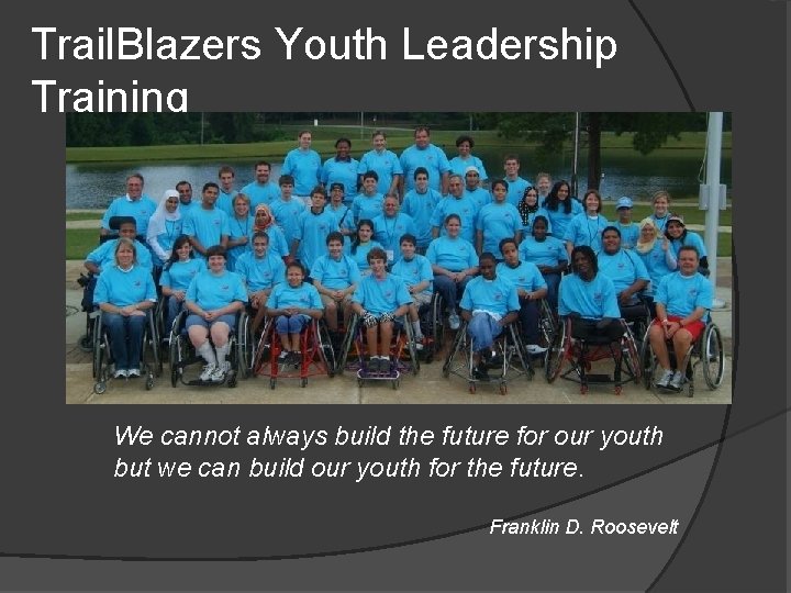 Trail. Blazers Youth Leadership Training We cannot always build the future for our youth