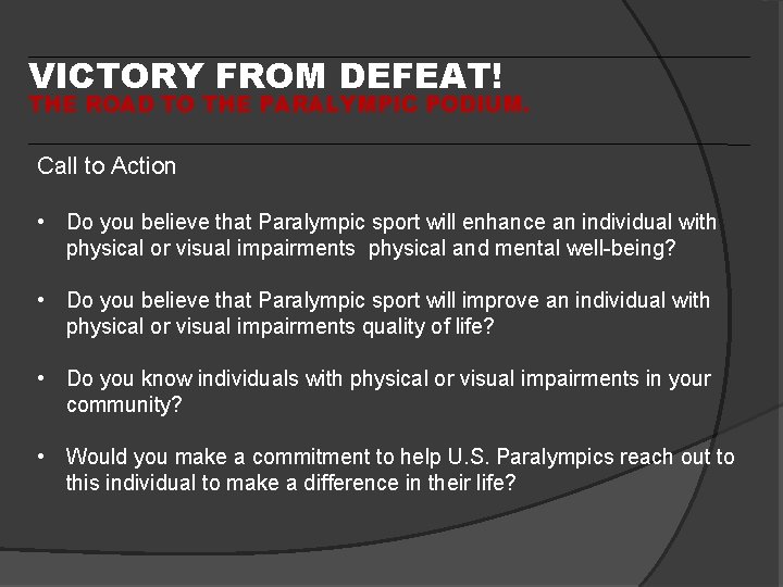 VICTORY FROM DEFEAT! THE ROAD TO THE PARALYMPIC PODIUM. Call to Action • Do