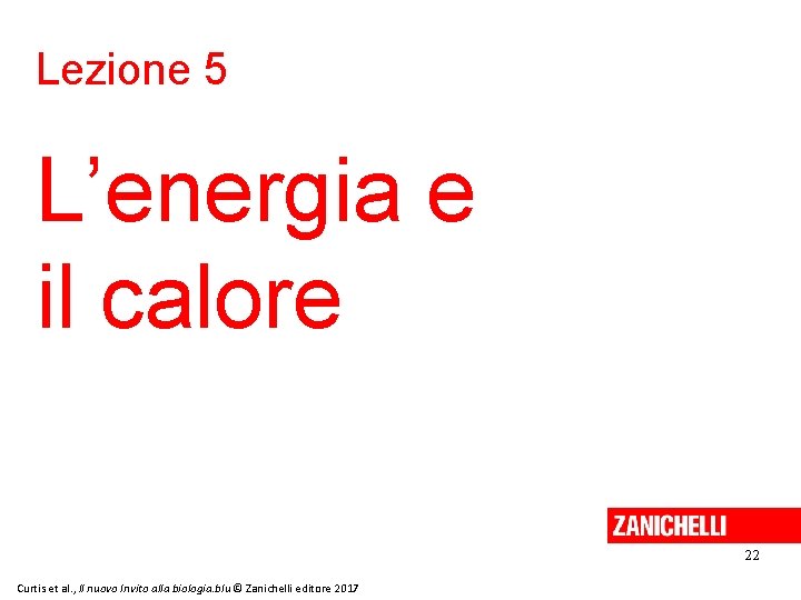 Lezione 5 L’energia e il calore 22 Curtis et al. , Il nuovo Invito Lezione 5 L’energia e il calore 22 Curtis et al. , Il nuovo Invito