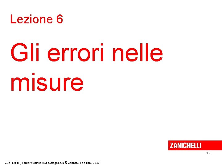 Lezione 6 Gli errori nelle misure 24 Curtis et al. , Il nuovo Invito Lezione 6 Gli errori nelle misure 24 Curtis et al. , Il nuovo Invito