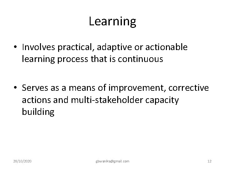 Learning • Involves practical, adaptive or actionable learning process that is continuous • Serves