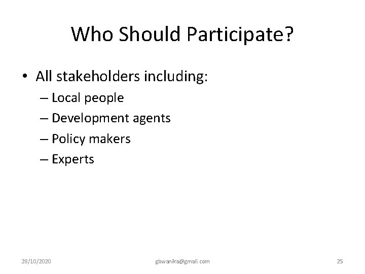 Who Should Participate? • All stakeholders including: – Local people – Development agents –