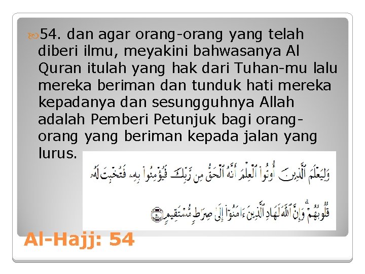  54. dan agar orang-orang yang telah diberi ilmu, meyakini bahwasanya Al Quran itulah