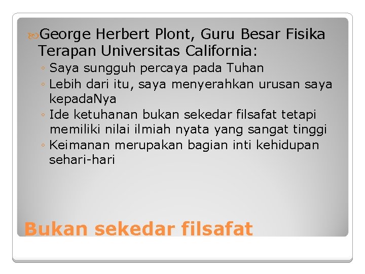  George Herbert Plont, Guru Besar Fisika Terapan Universitas California: ◦ Saya sungguh percaya