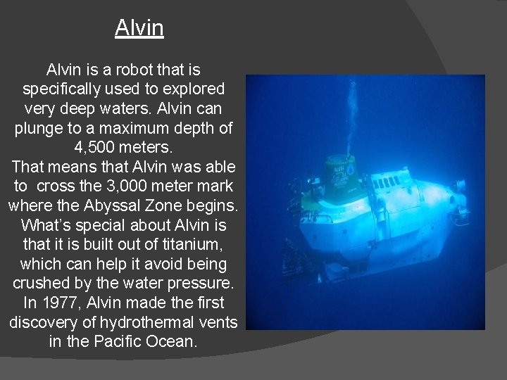 Alvin is a robot that is specifically used to explored very deep waters. Alvin