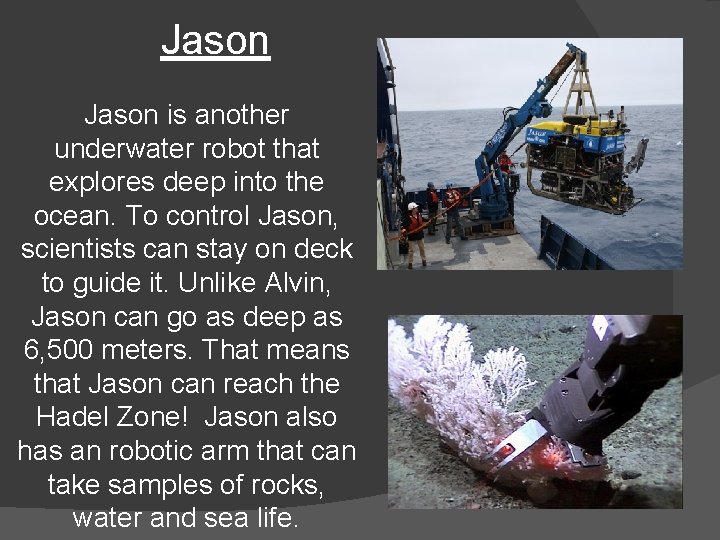 Jason is another underwater robot that explores deep into the ocean. To control Jason,