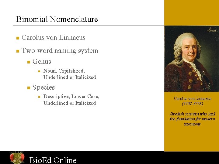 Binomial Nomenclature n n Carolus von Linnaeus Two-word naming system n Genus n n