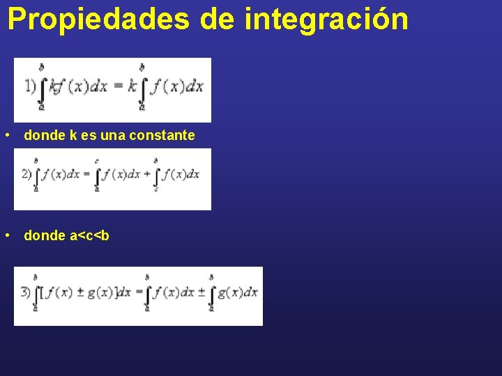Propiedades de integración • donde k es una constante • donde a<c<b 