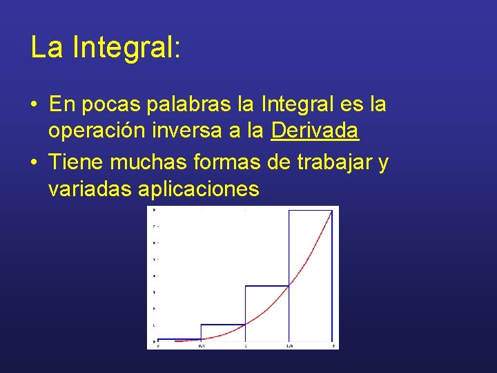 La Integral: • En pocas palabras la Integral es la operación inversa a la