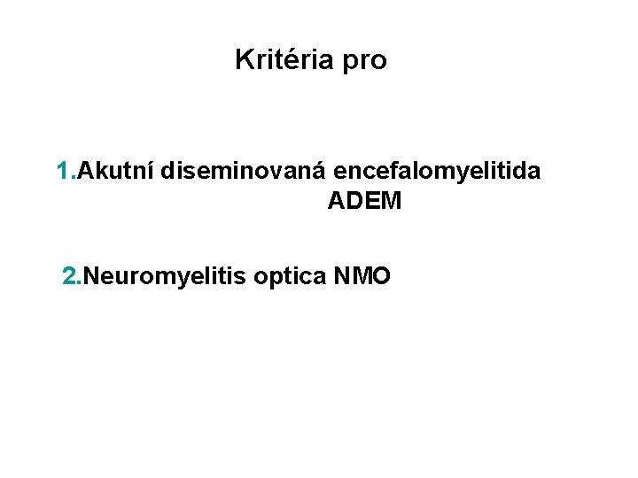 Kritéria pro 1. Akutní diseminovaná encefalomyelitida ADEM 2. Neuromyelitis optica NMO 