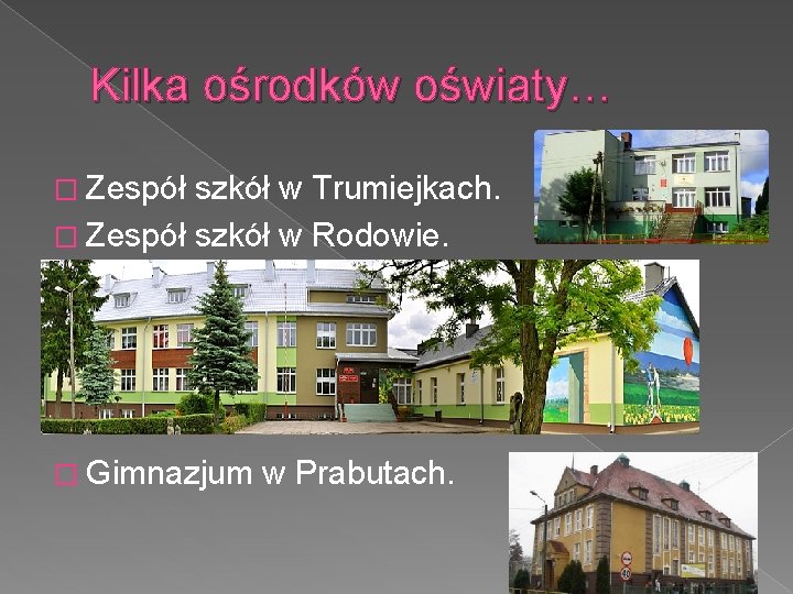 Kilka ośrodków oświaty… � Zespół szkół w Trumiejkach. � Zespół szkół w Rodowie. �