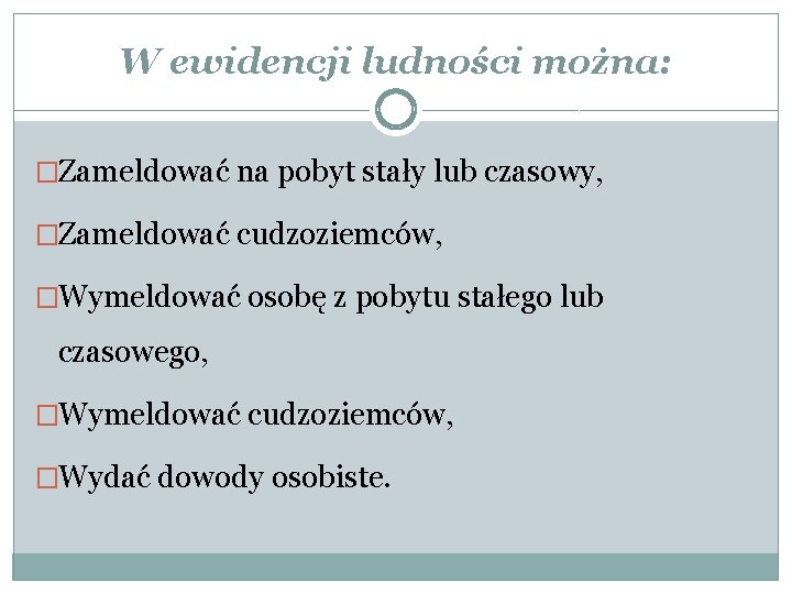 W ewidencji ludności można: �Zameldować na pobyt stały lub czasowy, �Zameldować cudzoziemców, �Wymeldować osobę