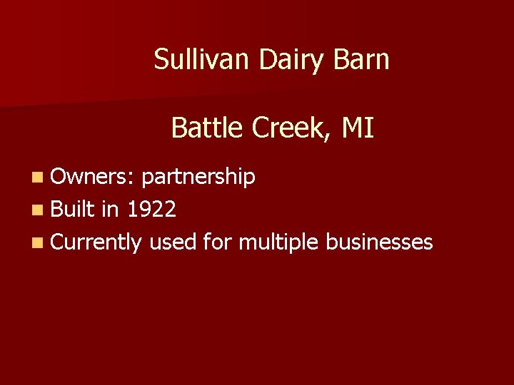 Sullivan Dairy Barn Battle Creek, MI n Owners: partnership n Built in 1922 n