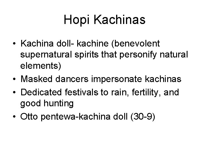 Hopi Kachinas • Kachina doll- kachine (benevolent supernatural spirits that personify natural elements) •