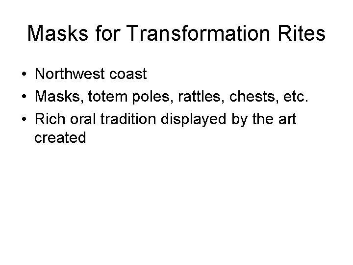 Masks for Transformation Rites • Northwest coast • Masks, totem poles, rattles, chests, etc.